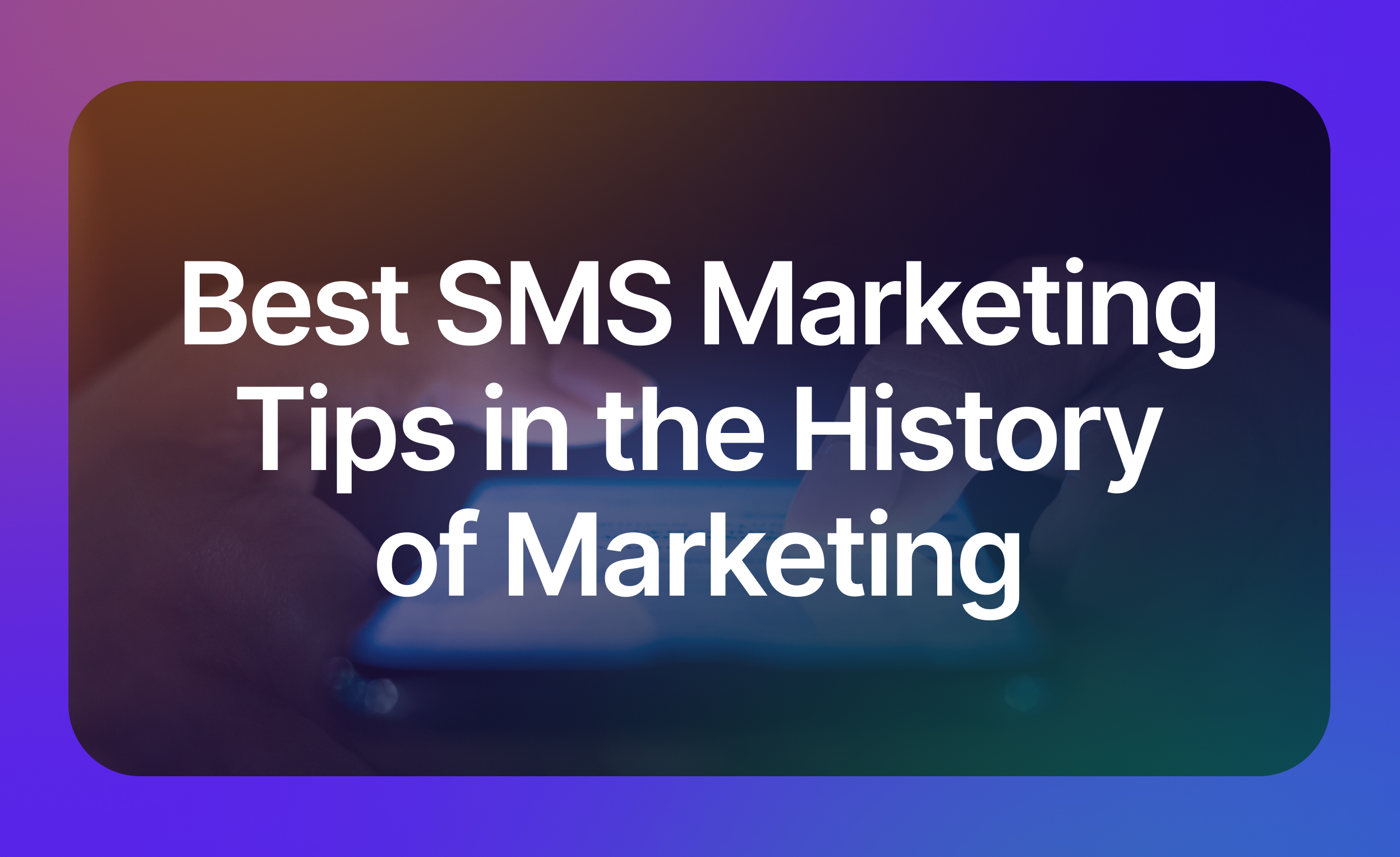 12 Best SMS Marketing Tips in the History of Marketing